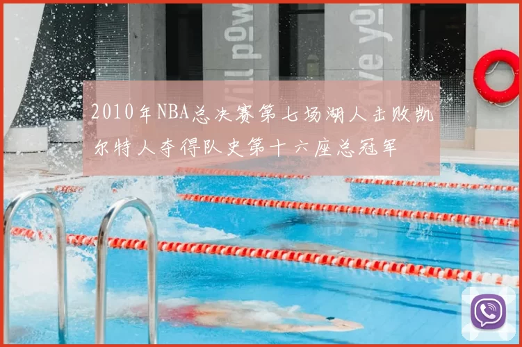 2010年NBA总决赛第七场湖人击败凯尔特人夺得队史第十六座总冠军