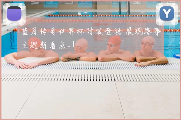 蓝月传奇世界杯时装登场 展现赛事主题新看点_1