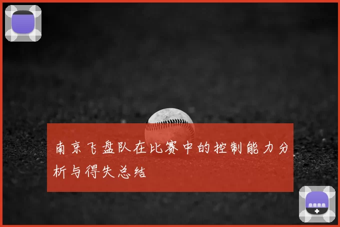 南京飞盘队在比赛中的控制能力分析与得失总结