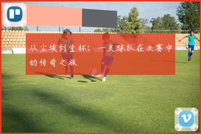 从尘埃到金杯：一支球队在决赛中的传奇之旅