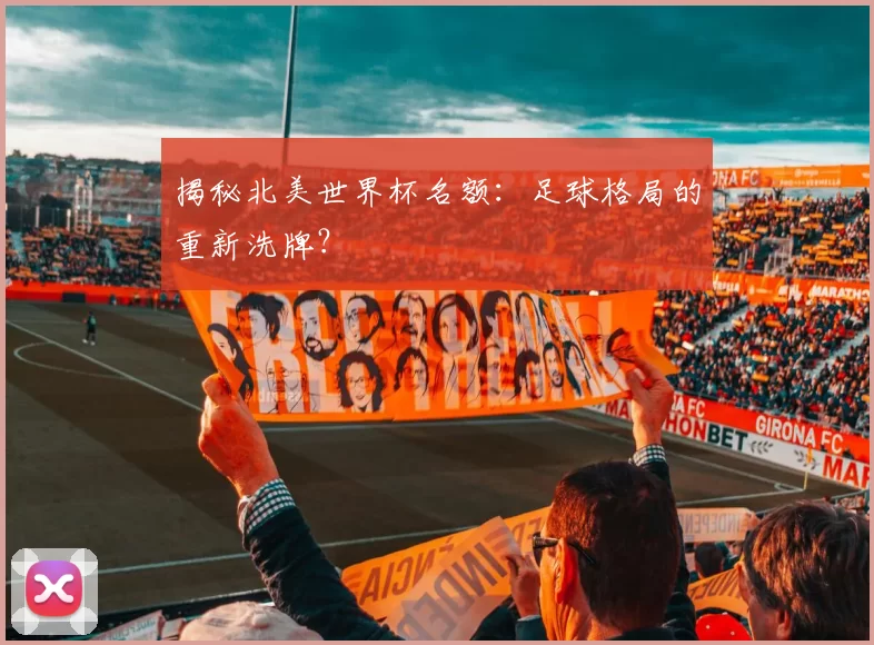 揭秘北美世界杯名额:足球格局的重新洗牌?