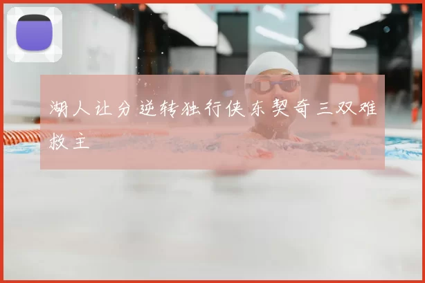 湖人让分逆转独行侠东契奇三双难救主