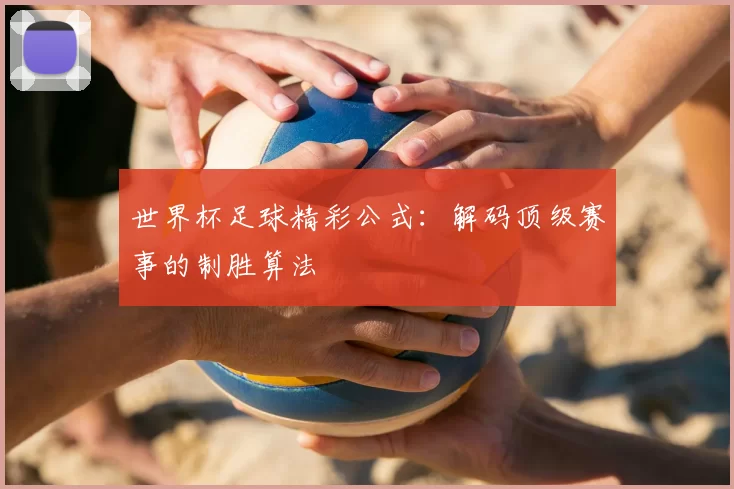 世界杯足球精彩公式:解码顶级赛事的制胜算法