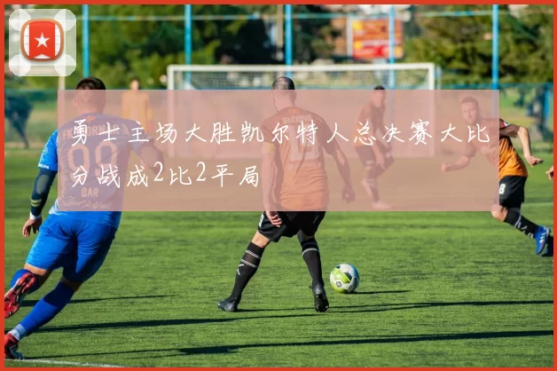 勇士主场大胜凯尔特人总决赛大比分战成2比2平局